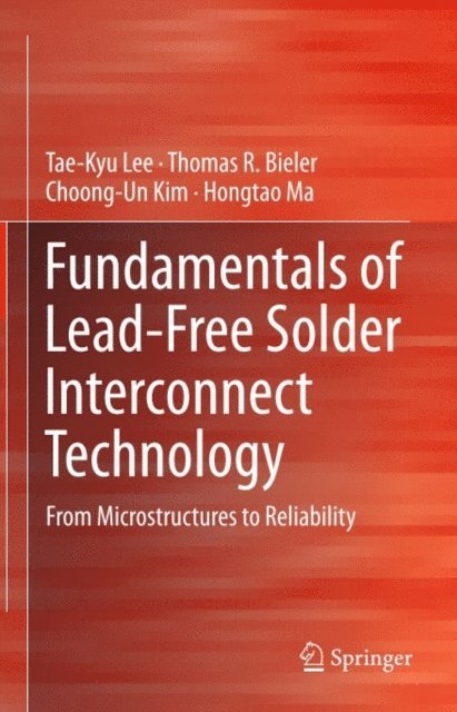 Hongtao Ma, Choong-Un Kim, Thomas R. Bieler, Tae-Kyu Lee - Fundamentals of Lead-Free Solder Interconnect Technology, E-bok