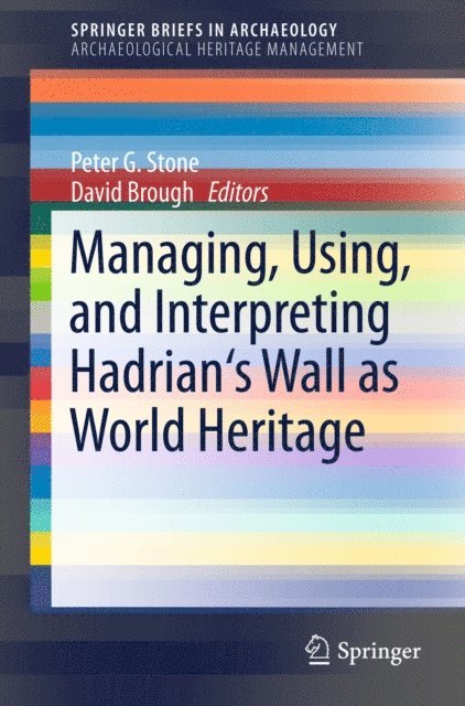 David Brough, Peter G. Stone - Managing, Using, and Interpreting Hadrian's Wall as World Heritage, E-bok
