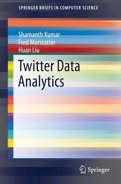 Huan Liu, Fred Morstatter, Shamanth Kumar - Twitter Data Analytics, E-bok
