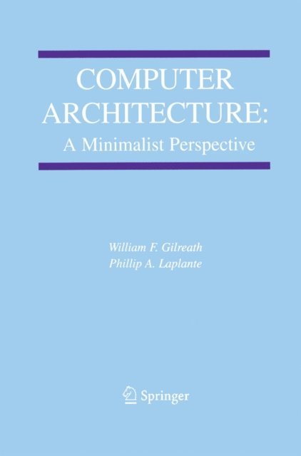 Phillip A. Laplante, William F. Gilreath - Computer Architecture: A Minimalist Perspective, E-bok