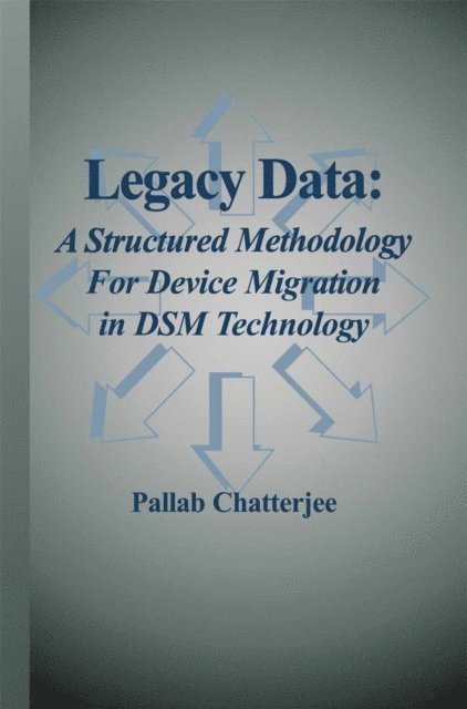 Pallab Chatterjee - Legacy Data: A Structured Methodology for Device Migration in DSM Technology, E-bok
