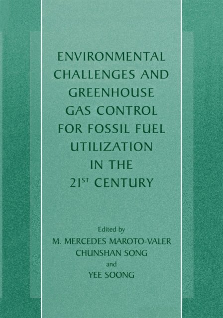 Yee Soong, Chunshan Song, M. Mercedes Maroto-Valer - Environmental Challenges and Greenhouse Gas Control for Fossil Fuel Utilization in the 21st Century, E-bok