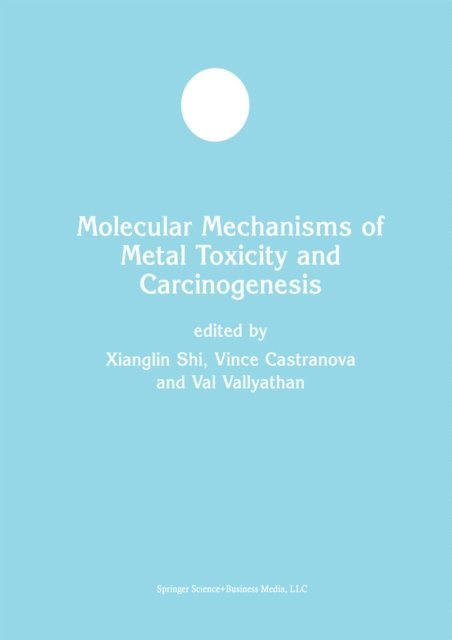William G. Perry, Val Vallyathan, Vince Castranova, Xianglin Shi - Molecular Mechanisms of Metal Toxicity and Carcinogenesis, E-bok