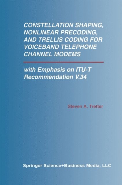Steven A. Tretter - Constellation Shaping, Nonlinear Precoding, and Trellis Coding for Voiceband Telephone Channel Modems, E-bok