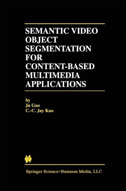 C.-C. Jay Kuo, Ju Guo - Semantic Video Object Segmentation for Content-Based Multimedia Applications, E-bok