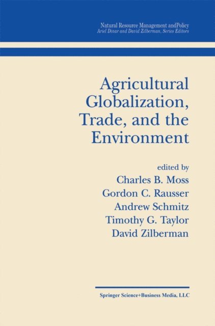 David Zilberman, Timothy G. Taylor, Andrew Schmitz, Gordon C. Rausser, Charles B. Moss - Agricultural Globalization Trade and the Environment, E-bok