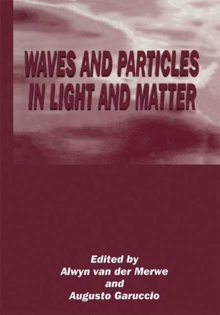 Alwyn van der Merwe, Augusto Garuccio - Waves and Particles in Light and Matter, E-bok