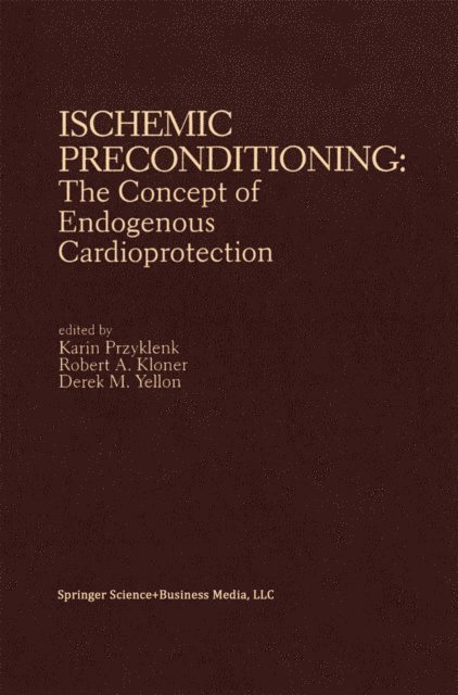 Derek M. Yellon, Robert A. Kloner, Karin Przyklenk - Ischemic Preconditioning: The Concept of Endogenous Cardioprotection, E-bok