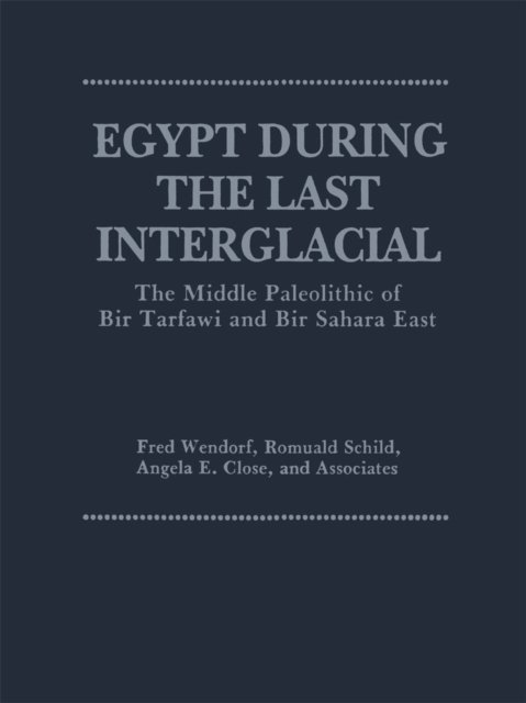 Fred Wendorf, Romuald Schild, Angela E. Close - Egypt During the Last Interglacial, E-bok