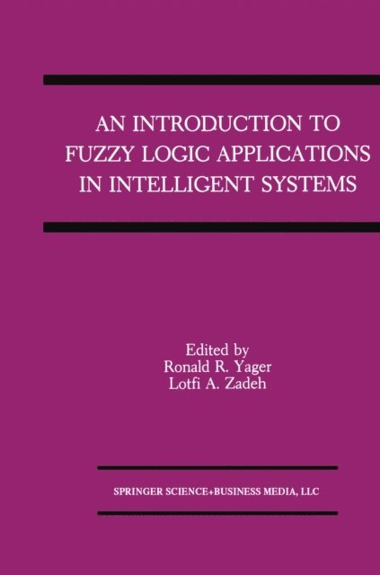 Lotfi A. Zadeh, Ronald R. Yager - Introduction to Fuzzy Logic Applications in Intelligent Systems, E-bok