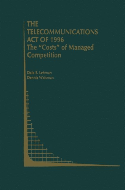 Dennis Weisman, Dale E. Lehman - Telecommunications Act of 1996: The &quote;Costs&quote; of Managed Competition, E-bok