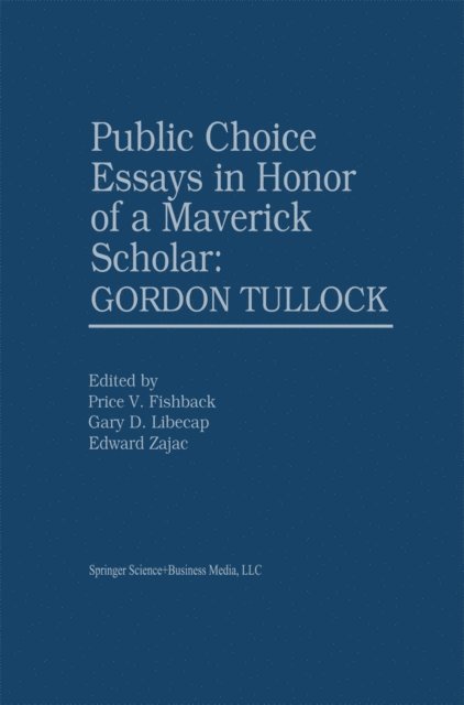Edward Zajac, Gary D. Libecap, Price V. Fishback - Public Choice Essays in Honor of a Maverick Scholar: Gordon Tullock, E-bok