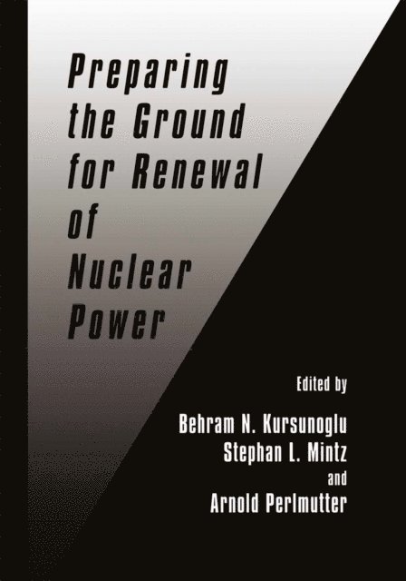 Arnold Perlmutter, Stephan L. Mintz, Behram N. Kursunogammalu - Preparing the Ground for Renewal of Nuclear Power, E-bok