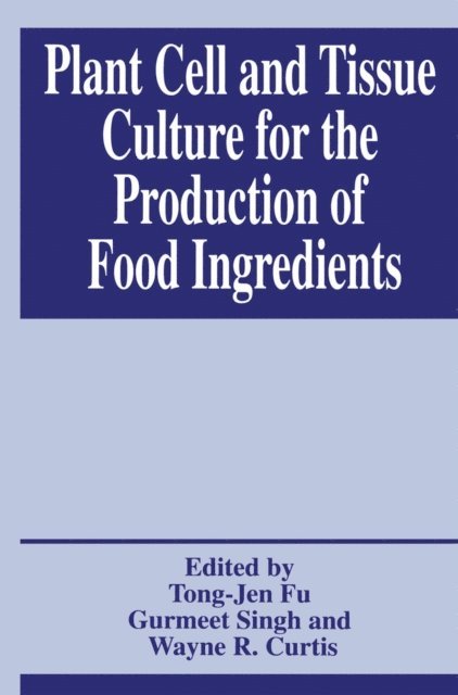 Wayne R. Curtis, Gurmeet Singh, Tong-Jen Fu - Plant Cell and Tissue Culture for the Production of Food Ingredients, E-bok