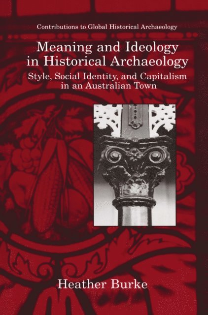 Heather Burke - Meaning and Ideology in Historical Archaeology, E-bok