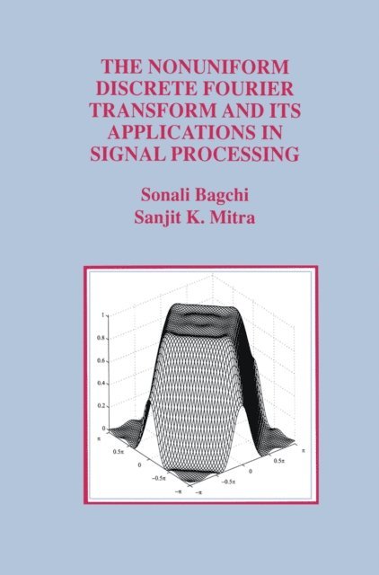 Sanjit K. Mitra, Sonali Bagchi - Nonuniform Discrete Fourier Transform and Its Applications in Signal Processing, E-bok