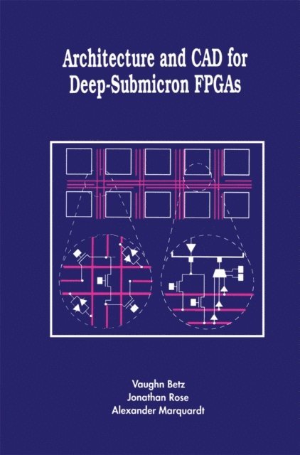 Alexander Marquardt, Jonathan Rose, Vaughn Betz - Architecture and CAD for Deep-Submicron FPGAS, E-bok