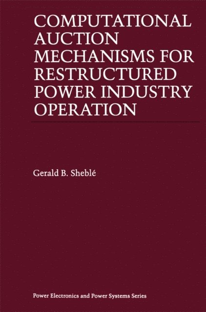 Gerald B. Sheble - Computational Auction Mechanisms for Restructured Power Industry Operation, E-bok