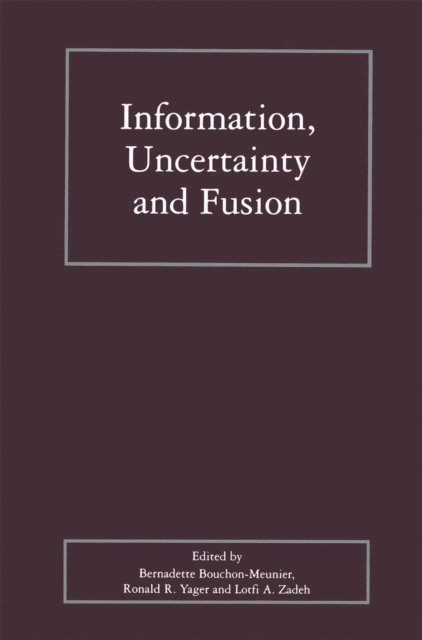 Lotfi Zadeh, Ronald R. Yager, Bernadette Bouchon-Meunier - Information, Uncertainty and Fusion, E-bok
