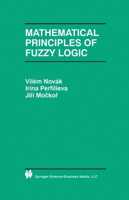 J. Mockor, Irina Perfilieva, Vilem Novak - Mathematical Principles of Fuzzy Logic, E-bok