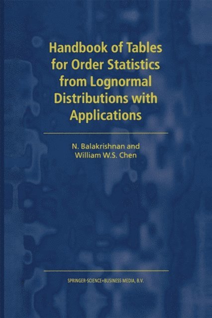 W.S. Chen, N. Balakrishnan - Handbook of Tables for Order Statistics from Lognormal Distributions with Applications, E-bok