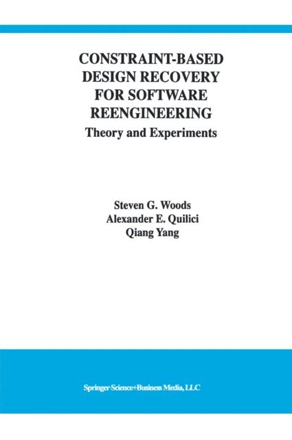 Qiang Yang, Alexander E. Quilici, Steven G. Woods - Constraint-Based Design Recovery for Software Reengineering, E-bok
