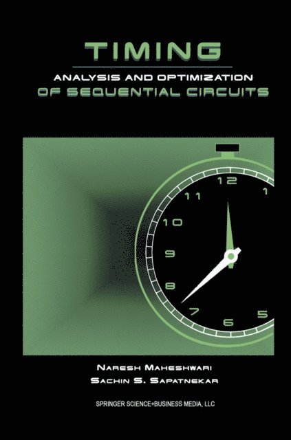 S. Sapatnekar, Naresh Maheshwari - Timing Analysis and Optimization of Sequential Circuits, E-bok
