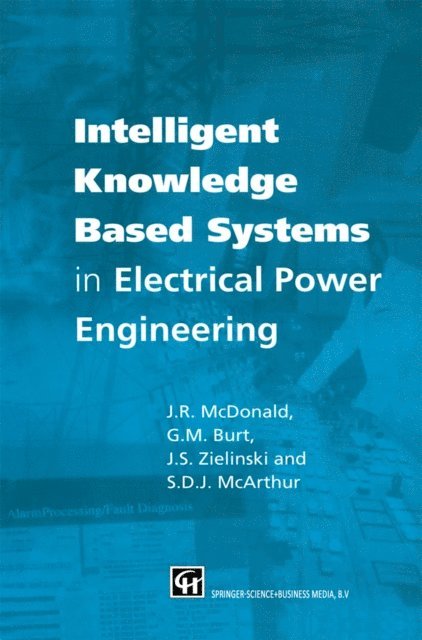 Jerry Zielinski, Graeme Burt, Stephen McArthur, J.R. McDonald - Intelligent knowledge based systems in electrical power engineering, E-bok