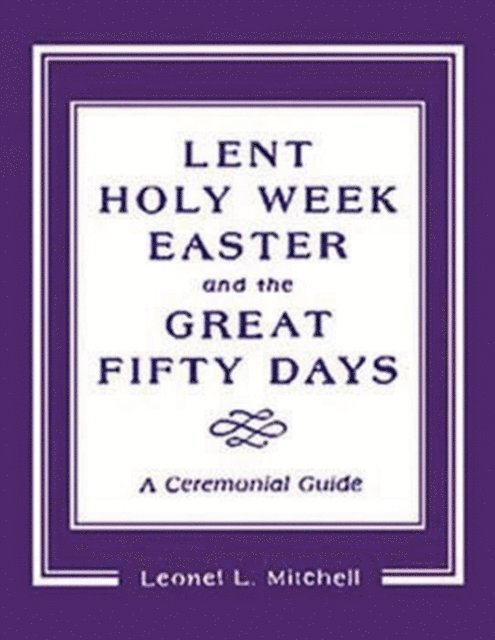 Leonel L. Mitchell - Lent, Holy Week, Easter and the Great Fifty Days, E-bok
