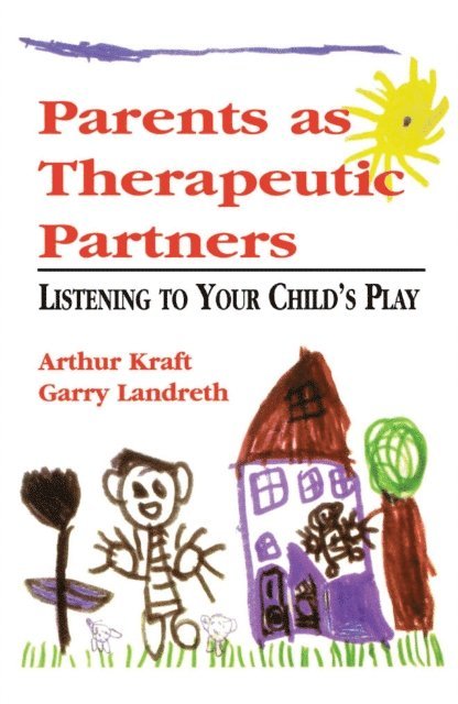 Arthur Kraft, Garry L. Landreth - Parents as Therapeutic Partners, E-bok