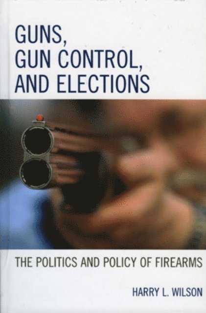 Harry L. Wilson - Guns, Gun Control, and Elections, E-bok