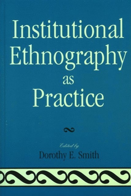 Dorothy E. Smith - Institutional Ethnography as Practice, E-bok