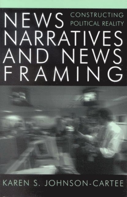 Karen S. Johnson-Cartee - News Narratives and News Framing, E-bok