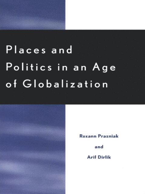 Roxann Prazniak, Arif Dirlik - Places and Politics in an Age of Globalization, E-bok