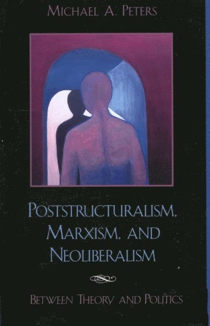 Michael A. Peters - Poststructuralism, Marxism, and Neoliberalism, E-bok