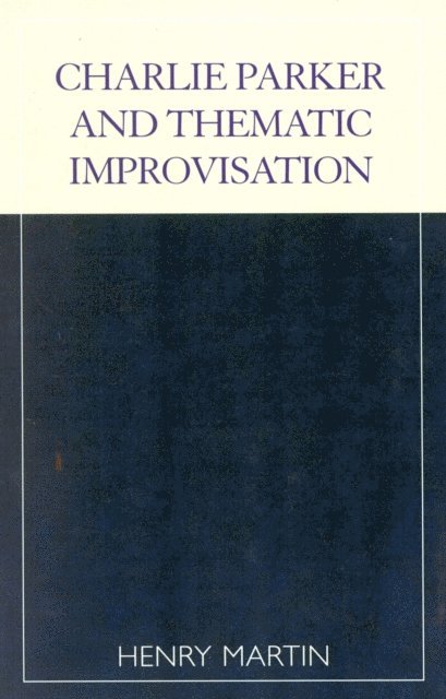 Henry Martin - Charlie Parker and Thematic Improvisation, E-bok
