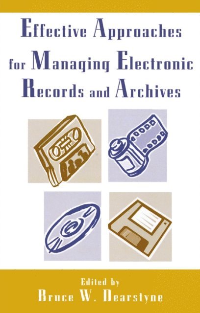 Bruce W. Dearstyne - Effective Approaches for Managing Electronic Records and Archives, E-bok