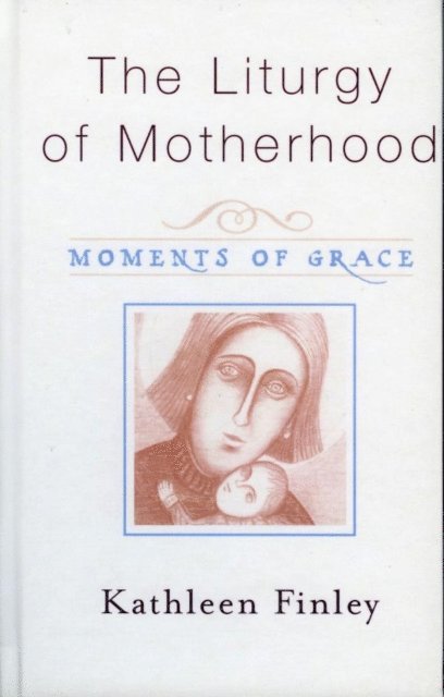 Kathleen Finley - Liturgy of Motherhood, E-bok