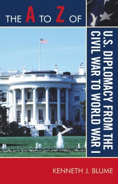 Kenneth J. Blume - A to Z of U.S. Diplomacy from the Civil War to World War I, E-bok