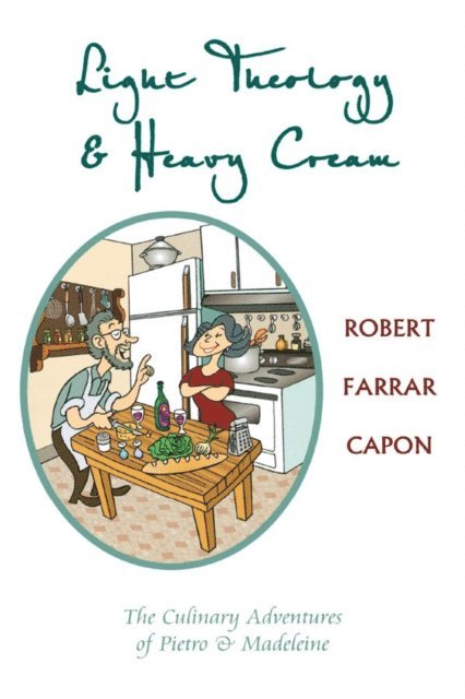 Robert Farrar Capon - Light Theology and Heavy Cream, E-bok