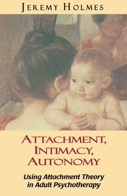 Jeremy Holmes - Attachment, Intimacy, Autonomy, E-bok