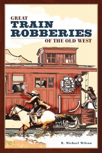 R. Michael Wilson - Great Train Robberies of the Old West, E-bok