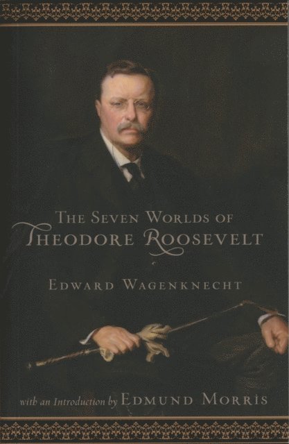 Edward Wagenknecht - Seven Worlds of Theodore Roosevelt, E-bok