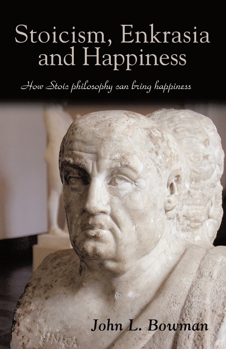John L Bowman - Stoicism, Enkrasia and Happiness, Häftad