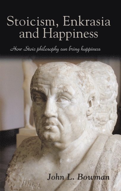 John L. Bowman - Stoicism, Enkrasia and Happiness, E-bok