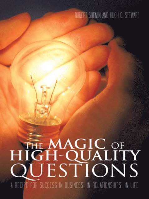 Robert Shemin, Hugh O. Stewart - Magic of High-Quality Questions, E-bok