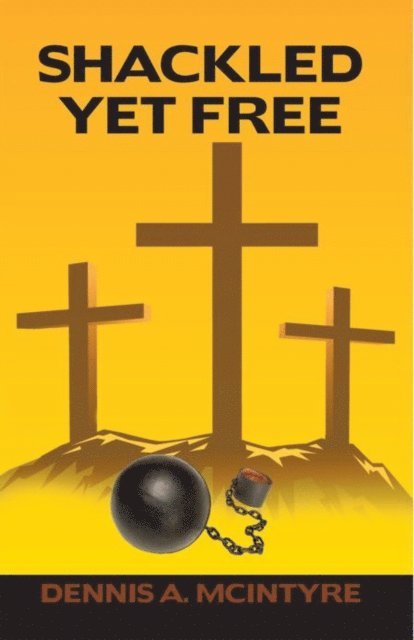 Dennis A. McIntyre - Shackled yet Free, E-bok