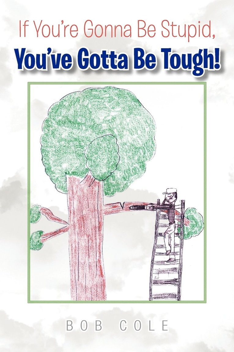 Bob Cole - If You're Gonna Be Stupid, You've Gotta Be Tough!, Häftad