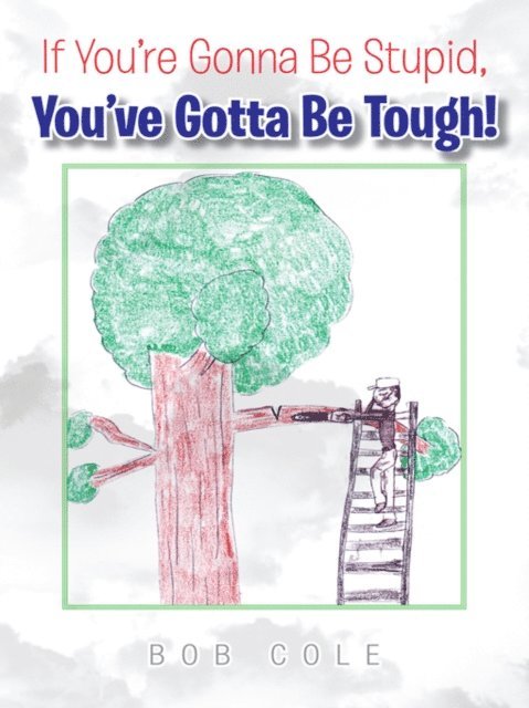 Bob Cole - If You'Re Gonna Be Stupid, You'Ve Gotta Be Tough!, E-bok