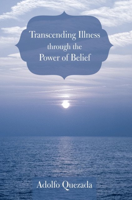 Adolfo Quezada - Transcending Illness Through the Power of Belief, E-bok